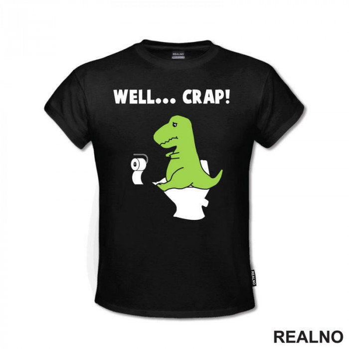Well Crap - T Rex On The Toilet - Humor - Majica