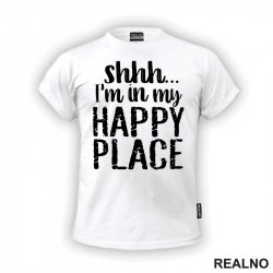 Shhh...I'm In My Happy Place - Humor - Majica
