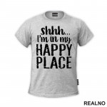 Shhh...I'm In My Happy Place - Humor - Majica