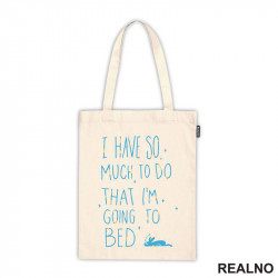 I Have So Much To Do, I'm Going To Bed - Zeka - Humor - Ceger I Have So Much To Do, I'm Going To Bed - Zeka - Humor - Ceger