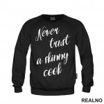 Never Trust A Skinny Cook - Hrana - Food - Duks Never Trust A Skinny Cook - Hrana - Food - Duks