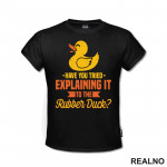 Have You Tried Explaining It To The Rubber Duck - Geek - Majica