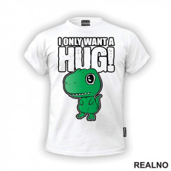 I Only Want A Hug - T Rex - Humor - Majica I Only Want A Hug - T Rex - Humor - Majica