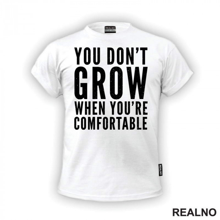 You don't Grow When You Are Comfortable - Motivation - Quotes - Majica