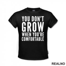 You don't Grow When You Are Comfortable - Motivation - Quotes - Majica