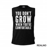 You don't Grow When You Are Comfortable - Motivation - Quotes - Majica