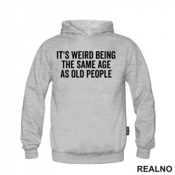 It's Weird Being The Same Age As Old People - Humor - Duks It's Weird Being The Same Age As Old People - Humor - Duks