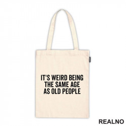 It's Weird Being The Same Age As Old People - Humor - Ceger It's Weird Being The Same Age As Old People - Humor - Ceger