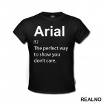 Arial - The Perfect Way To Show You Don't Care - Geek - Majica