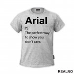 Arial - The Perfect Way To Show You Don't Care - Geek - Majica