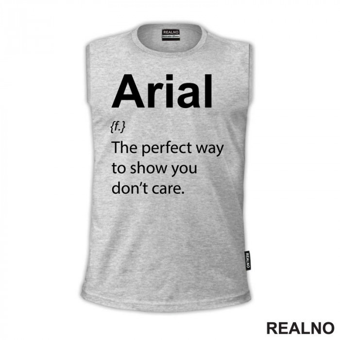 Arial - The Perfect Way To Show You Don't Care - Geek - Majica