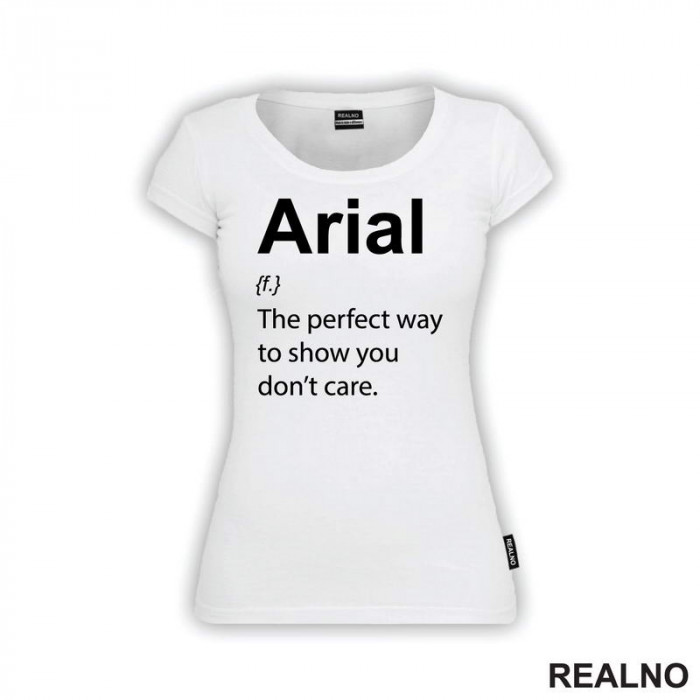 Arial - The Perfect Way To Show You Don't Care - Geek - Majica