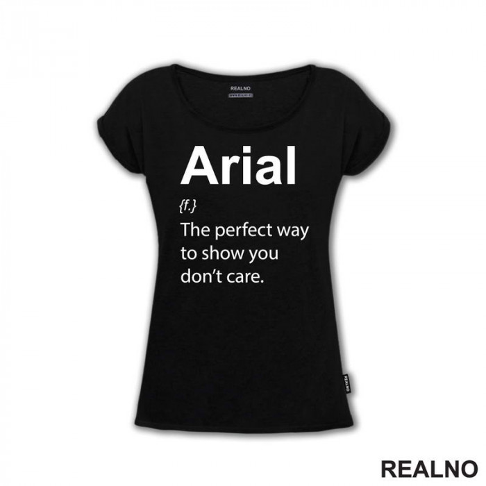 Arial - The Perfect Way To Show You Don't Care - Geek - Majica