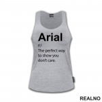 Arial - The Perfect Way To Show You Don't Care - Geek - Majica