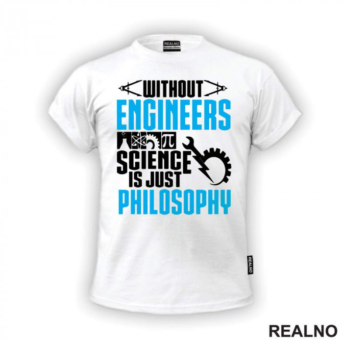 Without Engineers Science Is Just Philosophy - Geek - Majica