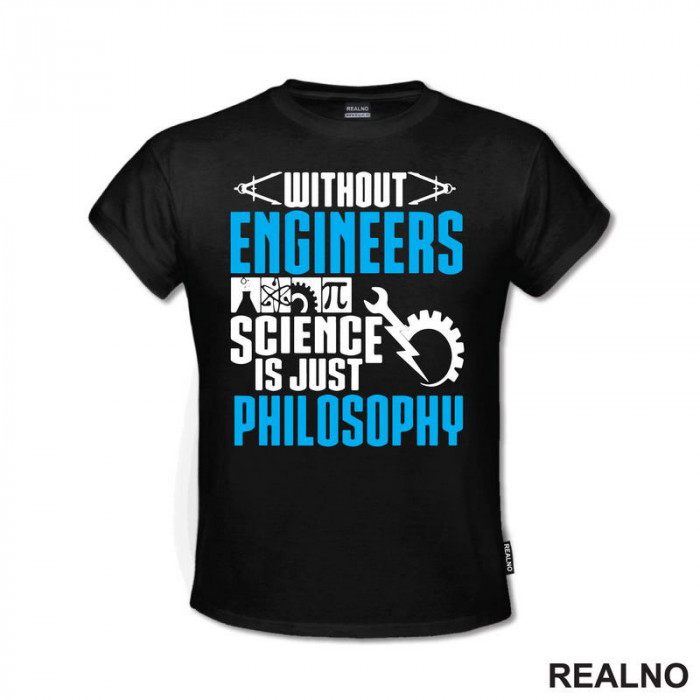 Without Engineers Science Is Just Philosophy - Geek - Majica