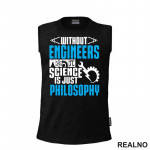 Without Engineers Science Is Just Philosophy - Geek - Majica