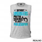 Without Engineers Science Is Just Philosophy - Geek - Majica