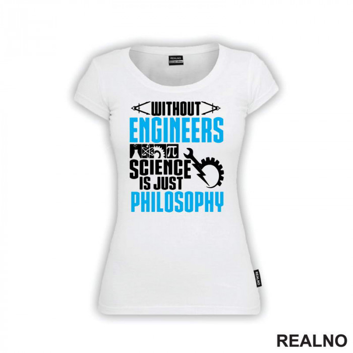 Without Engineers Science Is Just Philosophy - Geek - Majica