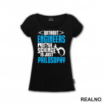 Without Engineers Science Is Just Philosophy - Geek - Majica