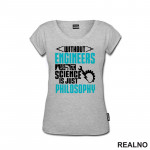 Without Engineers Science Is Just Philosophy - Geek - Majica