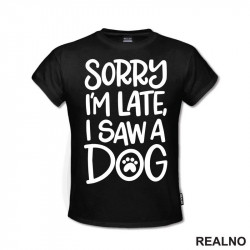Sorry I'm Late, I Saw A Dog - Pas - Majica