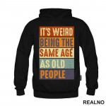 It's Weird Being The Same Age As Old People - Rectangle - Humor - Duks