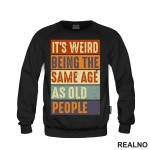 It's Weird Being The Same Age As Old People - Rectangle - Humor - Duks