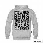 It's Weird Being The Same Age As Old People - Clear - Humor - Duks