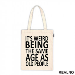 It's Weird Being The Same Age As Old People - Clear - Humor - Ceger It's Weird Being The Same Age As Old People - Clear - Humor - Ceger