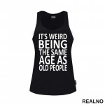 It's Weird Being The Same Age As Old People - Clear - Humor - Majica It's Weird Being The Same Age As Old People - Clear - Humor - Majica