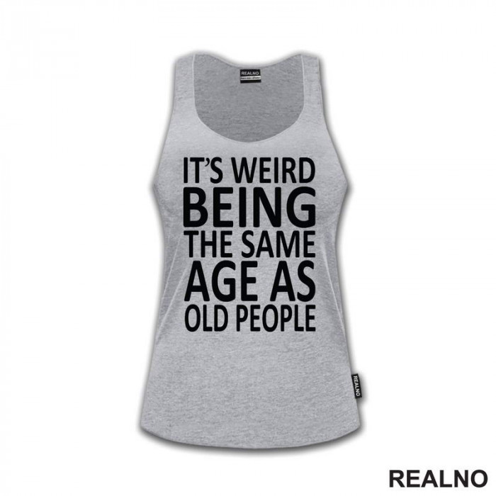 It's Weird Being The Same Age As Old People - Clear - Humor - Majica It's Weird Being The Same Age As Old People - Clear - Humor - Majica