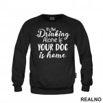 It's Not Drinking Alone If Your Dog Is Home - Pas - Duks