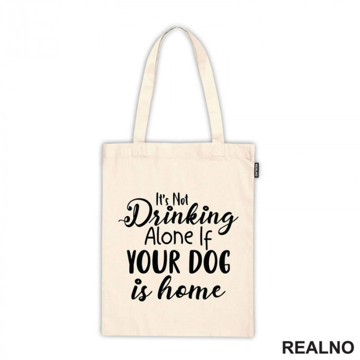 It's Not Drinking Alone If Your Dog Is Home - Pas - Ceger