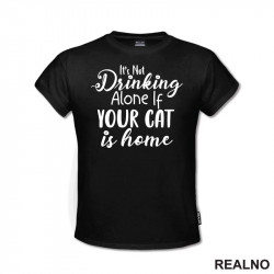 It's Not Drinking Alone If Your Cat Is Home - Mačke - Majica