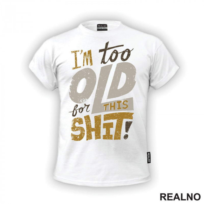 I'm Too Old For This Shit - Colors - Humor - Majica