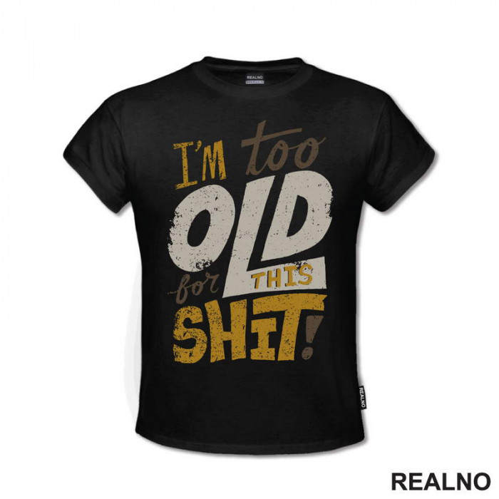 I'm Too Old For This Shit - Colors - Humor - Majica