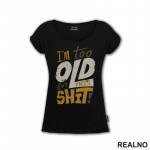 I'm Too Old For This Shit - Colors - Humor - Majica