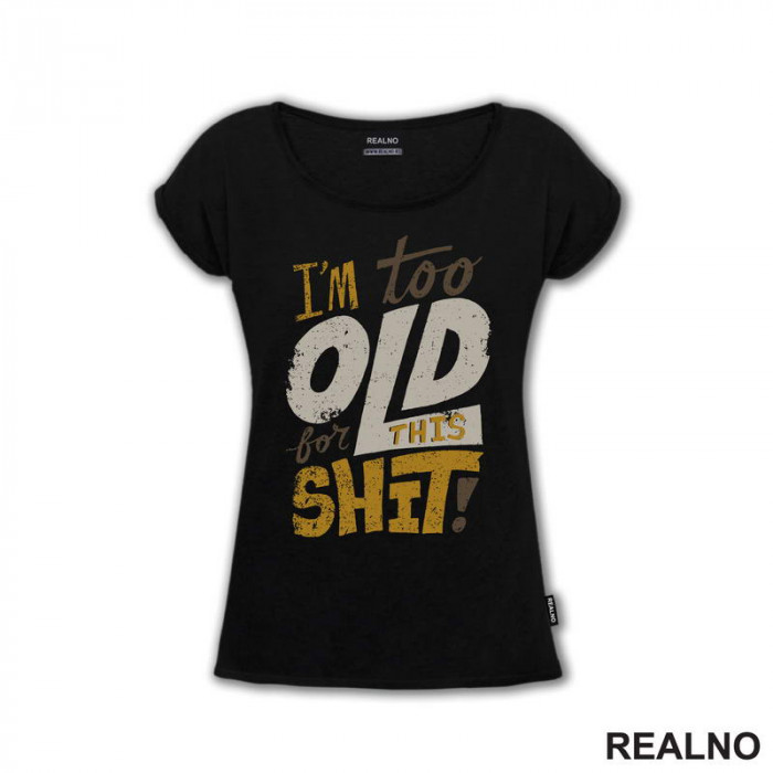 I'm Too Old For This Shit - Colors - Humor - Majica