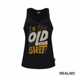 I'm Too Old For This Shit - Colors - Humor - Majica