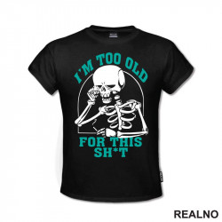 I'm Too Old For This Shit - Blue - Humor - Majica I'm Too Old For This Shit - Blue - Humor - Majica