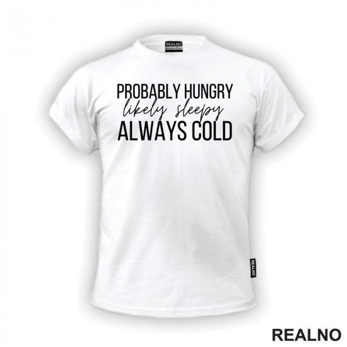 Probably Hungry Likely Sleepy Always Cold - Humor - Majica Probably Hungry Likely Sleepy Always Cold - Humor - Majica