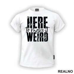 Here To Make It Weird - Humor - Majica Here To Make It Weird - Humor - Majica