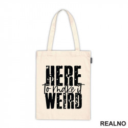 Here To Make It Weird - Humor - Ceger Here To Make It Weird - Humor - Ceger
