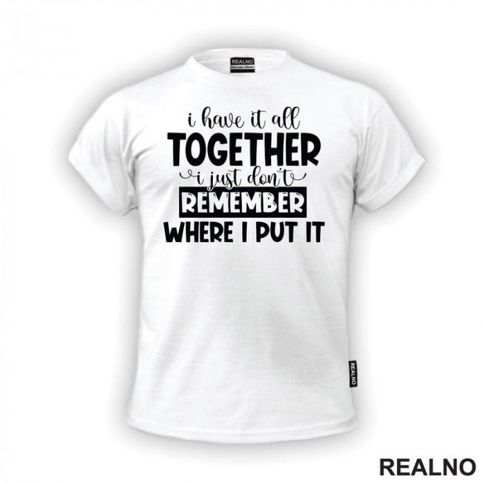 I Have It All Together - Humor - Majica I Have It All Together - Humor - Majica