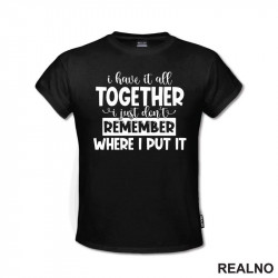 I Have It All Together - Humor - Majica I Have It All Together - Humor - Majica
