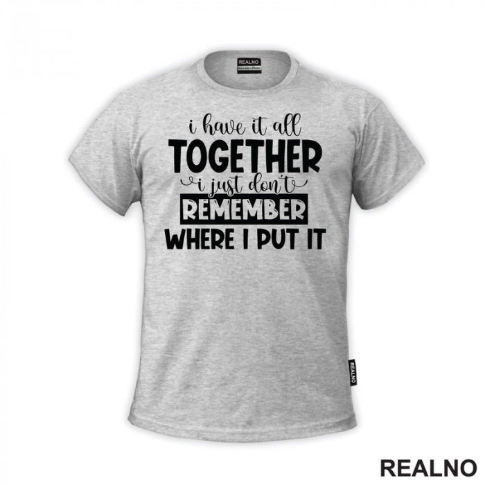 I Have It All Together - Humor - Majica I Have It All Together - Humor - Majica