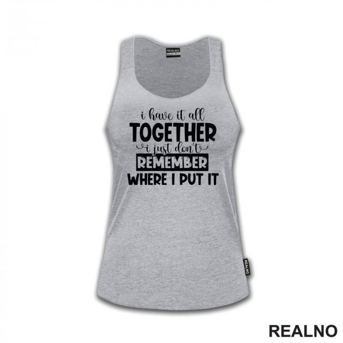 I Have It All Together - Humor - Majica I Have It All Together - Humor - Majica
