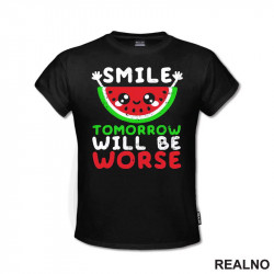 Smile, Tomorrow Will Be Worse - Humor - Majica