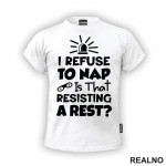 If I Refuse To Nap Is That Resisting A Rest - Humor - Majica